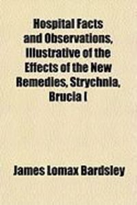 Produktbild: Hospital Facts and Observations, Illustrative of the Effects of the New Remedies, Strychnia, Brucia [