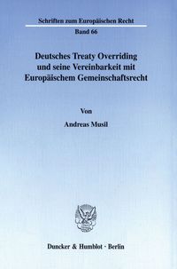 Deutsches Treaty Overriding und seine Vereinbarkeit mit Europäischem Gemeinschaftsrecht. Andreas Musil
