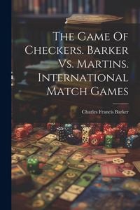 Produktbild: The Game Of Checkers. Barker Vs. Martins. International Match Games