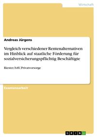 Produktbild: Vergleich verschiedener Rentenalternativen im Hinblick auf staatliche F&ouml;rderung f&uuml;r sozialversicherungspflichtig Besch&auml;ftigte