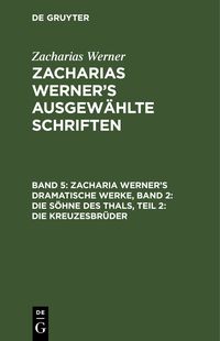 Produktbild: Zacharia Werner&rsquo;s dramatische Werke, Band 2: Die S&ouml;hne des Thals, Teil 2: Die Kreuzesbr&uuml;der
