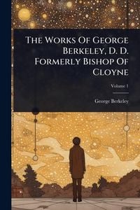 Produktbild: The Works Of George Berkeley, D. D. Formerly Bishop Of Cloyne