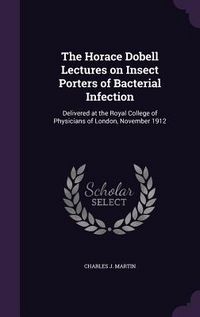 Produktbild: The Horace Dobell Lectures on Insect Porters of Bacterial Infection: Delivered at the Royal College of Physicians of London, November 1912