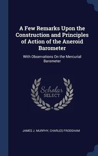 Produktbild: A Few Remarks Upon the Construction and Principles of Action of the Aneroid Barometer: With Observations On the Mercurial Barometer