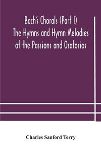 Produktbild: Bach'S Chorals (Part I) The Hymns And Hymn Melodies Of The Passions And Oratorios