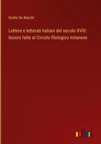 Produktbild: Lettere e letterati italiani del secolo XVIII: lezioni fatte al Circolo filologico milanese