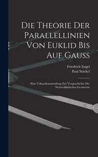 Produktbild: Die theorie der parallellinien von Euklid bis auf Gauss; eine urkundensammlung zur vorgeschichte der nichteuklidischen geometrie