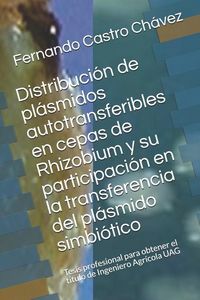 Produktbild: Distribuci&oacute;n de Pl&aacute;smidos Autotransferibles En Cepas de Rhizobium Y Su Participaci&oacute;n En La Transferencia del Pl&aacute;smido Simbi&oacute;tico: Tesis Profesional Pa