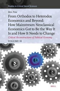 Produktbild: From Orthodox to Heterodox Economics and Beyond: How Mainstream Neoclassical Economics Got to Be the Way It Is and How It Needs to Change