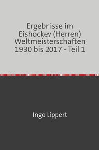 Bild vom Artikel Sportstatistik / Ergebnisse im Eishockey (Herren) Weltmeisterschaften 1930 bis 2017 - Teil 1 vom Autor Ingo Lippert
