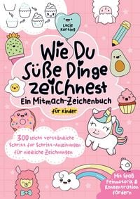 Produktbild: Wie du s&uuml;&szlig;e Dinge zeichnest - Ein Mitmach-Zeichenbuch f&uuml;r Kinder