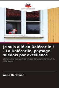 Produktbild: Je suis all&eacute; en Dal&eacute;carlie ! - La Dal&eacute;carlie, paysage su&eacute;dois par excellence