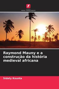 Produktbild: Raymond Mauny e a constru&ccedil;&atilde;o da hist&oacute;ria medieval africana