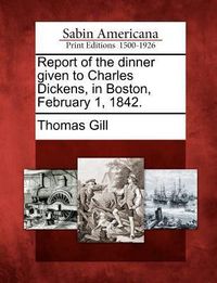 Produktbild: Report of the Dinner Given to Charles Dickens, in Boston, February 1, 1842.
