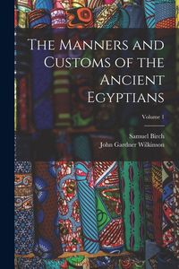 Produktbild: The Manners and Customs of the Ancient Egyptians; Volume 1