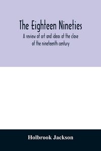 Produktbild: The eighteen nineties; a review of art and ideas at the close of the nineteenth century