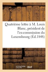 Produktbild: Quatri&egrave;me Lettre &Agrave; M. Louis Blanc, Pr&eacute;sident de l'Ex-Commission Du Luxembourg