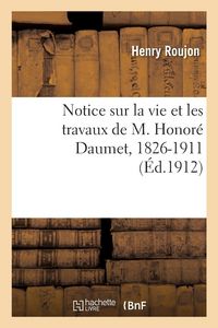 Produktbild: Notice sur la vie et les travaux de M. Honor&eacute; Daumet, 1826-1911