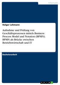 Produktbild: Aufnahme und Pr&uuml;fung von Gesch&auml;ftsprozessen mittels Business Process Model and Notation (BPMN). BPMN als Br&uuml;cke zwischen Betriebswirtschaft und IT