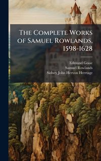 Produktbild: The Complete Works of Samuel Rowlands, 1598-1628