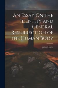 Produktbild: An Essay On the Identity and General Resurrection of the Human Body