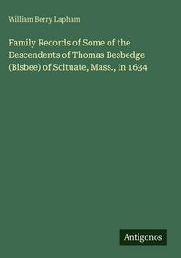 Produktbild: Family Records of Some of the Descendents of Thomas Besbedge (Bisbee) of Scituate, Mass., in 1634