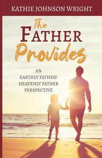 Produktbild: The Father Provides: An Earthly Father/Heavenly Father Perspective