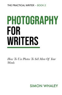 Produktbild: Photography for Writers: How To Use Photos To Sell More Of Your Words