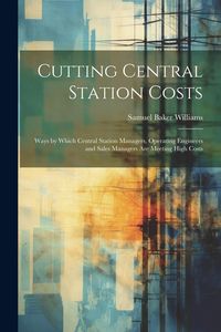 Produktbild: Cutting Central Station Costs: Ways by Which Central Station Managers, Operating Engineers and Sales Managers Are Meeting High Costs