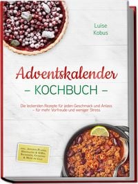 Produktbild: Adventskalender Kochbuch: Die leckersten Rezepte f&uuml;r jeden Geschmack und Anlass - f&uuml;r mehr Vorfreude und weniger Stress - inkl. Advents-Planer, Herzha