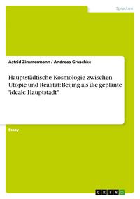 Produktbild: Hauptst&auml;dtische Kosmologie zwischen Utopie und Realit&auml;t: Beijing als die geplante 'ideale Hauptstadt"