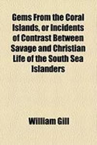 Produktbild: Gems from the Coral Islands, or Incidents of Contrast Between Savage and Christian Life of the South Sea Islanders