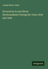 Produktbild: Excursions In and About Newfoundland: During the Years 1839 and 1840