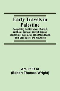 Produktbild: Early Travels In Palestine; Comprising The Narratives Of Arculf, Willibald, Bernard, S&aelig;wulf, Sigurd, Benjamin Of Tudela, Sir John Maundeville, De La B