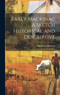 Produktbild: Early Mackinac A Sketch Historical and Descriptive