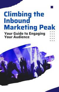 Produktbild: Climbing the Inbound Marketing Peak: Your Guide to Engaging Your Audience