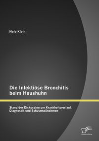 Produktbild: Die Infekti&ouml;se Bronchitis beim Haushuhn: Stand der Diskussion um Krankheitsverlauf, Diagnostik und Schutzma&szlig;nahmen