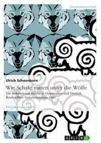 Produktbild: Wie Schafe mitten unter die W&ouml;lfe. Die Bekennende Kirche in Ostpreu&szlig;en und Dietrich Bonhoeffers Visitationsreisen 1940