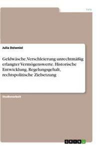 Produktbild: Geldw&auml;sche, Verschleierung unrechtm&auml;&szlig;ig erlangter Verm&ouml;genswerte. Historische Entwicklung, Regelungsgehalt, rechtspolitische Zielsetzung