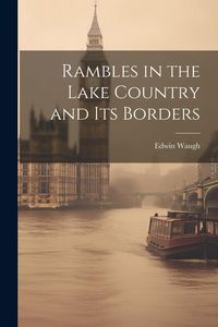 Produktbild: Rambles in the Lake Country and Its Borders