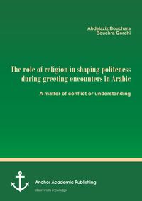 Produktbild: The role of religion in shaping politeness during greeting encounters in Arabic. A matter of conflict or understanding