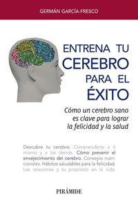 Produktbild: Entrena tu cerebro para el &eacute;xito : c&oacute;mo un cerebro sano es clave para lograr la felicidad y la salud