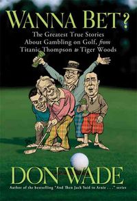 Produktbild: Wanna Bet?: The Greatest True Stories about Gambling on Golf, from Titanic Thompson to Tiger Woods