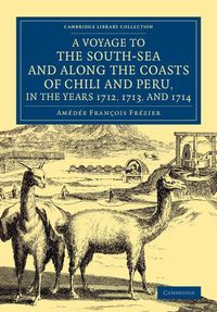 Produktbild: A Voyage to the South-Sea and Along the Coasts of Chili and Peru, in the Years 1712, 1713, and 1714
