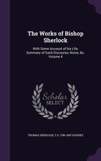 Produktbild: The Works of Bishop Sherlock: With Some Account of his Life, Summary of Each Discourse, Notes, &c. Volume 4