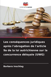 Produktbild: Les cons&eacute;quences juridiques apr&egrave;s l'abrogation de l'article 9a de la loi autrichienne sur la concurrence d&eacute;loyale (UWG)