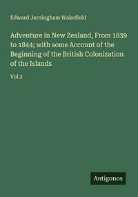 Produktbild: Adventure in New Zealand, From 1839 to 1844; with some Account of the Beginning of the British Colonization of the Islands