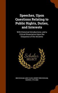Produktbild: Speeches, Upon Questions Relating to Public Rights, Duties, and Interests: With Historical Introductions; and a Critical Dissertation Upon the Eloquen