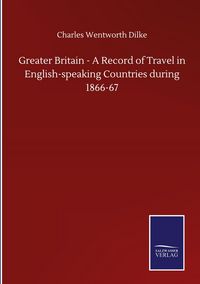 Produktbild: Greater Britain - A Record of Travel in English-speaking Countries during 1866-67