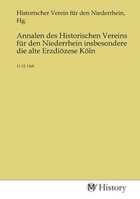 Produktbild: Annalen des Historischen Vereins f&uuml;r den Niederrhein insbesondere die alte Erzdi&ouml;zese K&ouml;ln